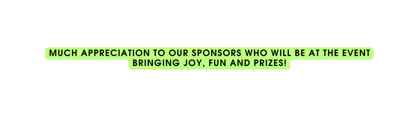 much appreciation to our sponsors who will be at the event bringing joy fun and prizes